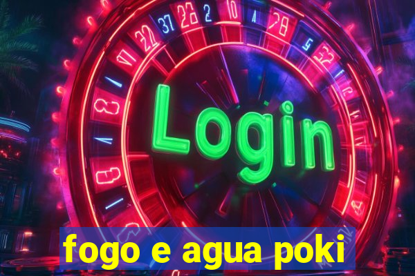 fogo e agua poki